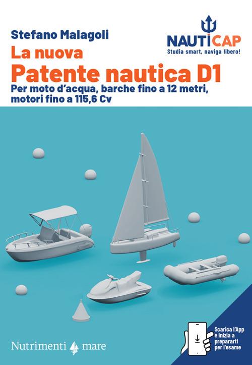 La nuova Patente nautica D1. Per moto d'acqua, barche fino a 12 metri, motori fino a 115,6 Cv. Con App - Stefano Malagoli - copertina