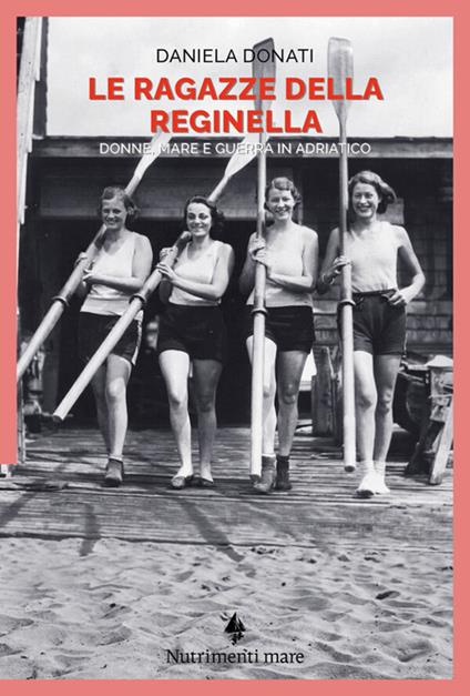 Le ragazze della reginella. Donne, mare e guerra in Adriatico - Daniela Donati - copertina