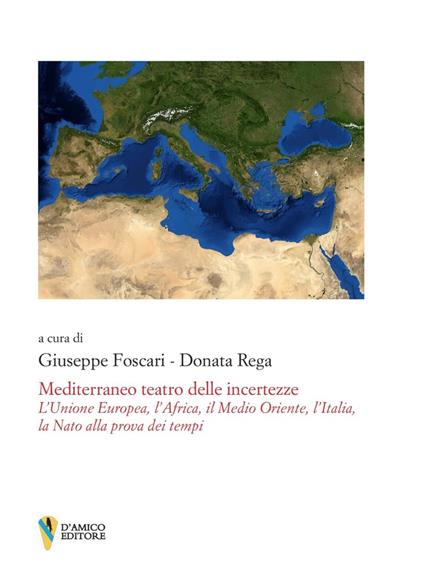 Mediterraneo teatro delle incertezze. L’Unione Europea, l’Africa, il Medio Oriente, l’Italia, la Nato alla prova dei tempi - copertina