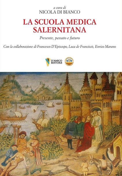 La Scuola Medica Salernitana. Presente, passato e futuro - Nicola Di Bianco,Francesco D'Episcopo,Luca de Franciscis - copertina