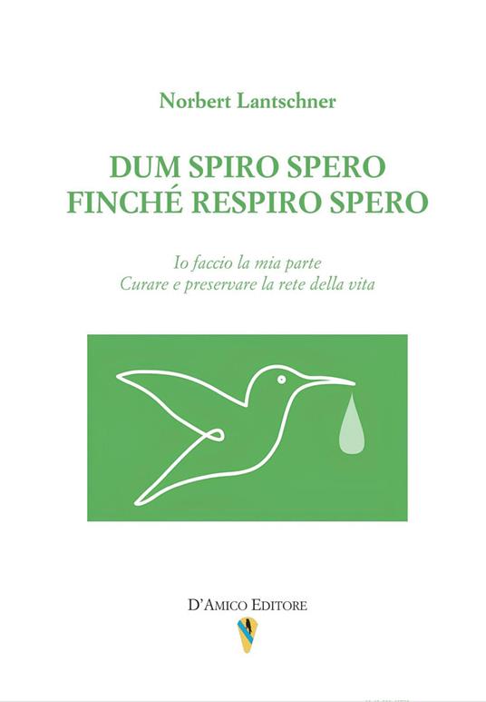 Dum spiro spero. Finché respiro spero. Io faccio la mia parte. Curare e preservare la rete della vita - Norbert Lantschner - copertina