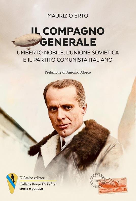 Il compagno generale. Umberto Nobile, l'Unione Sovietica e il Partito Comunista Italiano - Maurizio Erto - copertina