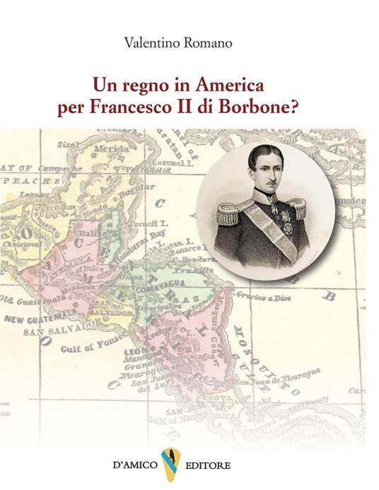 Un regno in America per Francesco II di Borbone? - Valentino Romano - copertina