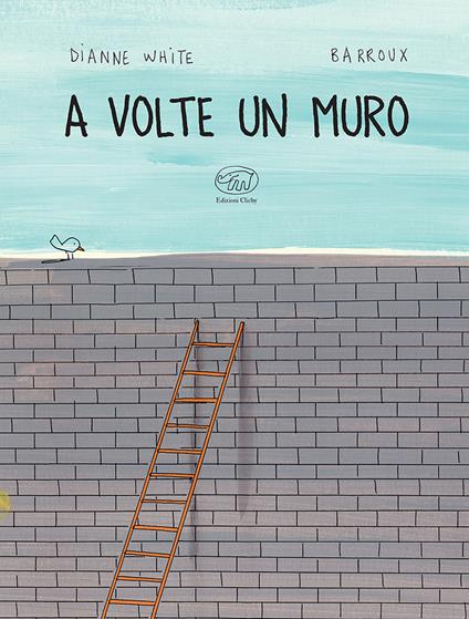 A volte un muro. Ediz. a colori - Dianne White,Barroux - copertina