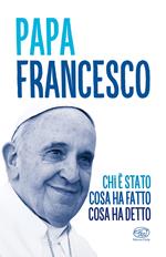 Papa Francesco. Chi è stato, cosa ha fatto, cosa ha detto