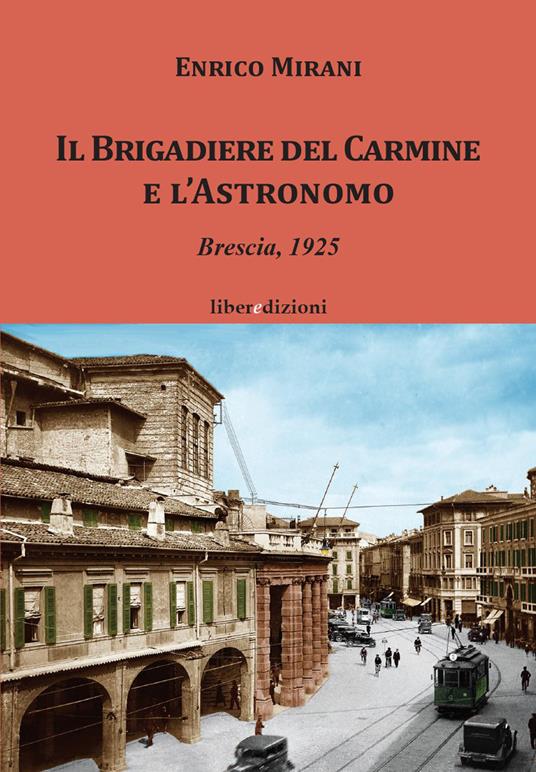 Il Brigadiere del Carmine e l'astronomo. Brescia 1925 - Enrico Mirani - copertina