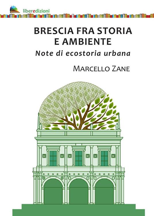 Brescia fra storia e ambiente. Note di ecostoria urbana - Marcello Zane - copertina