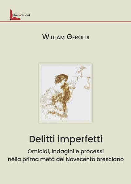 Delitti imperfetti. Omicidi, indagini e processi nella prima metà del Novecento bresciano - William Geroldi - copertina
