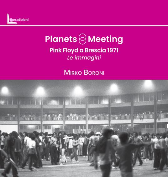 Planets meeting. Pink Floyd a Brescia 1971. Le immagini - Mirko Boroni - copertina
