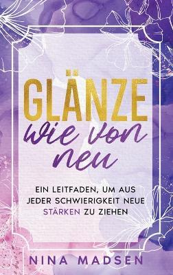 Glänze wie von neu: Ein Leitfaden, um aus jeder Schwierigkeit neue Stärken zu ziehen - Nina Madsen,Special Art Development - cover