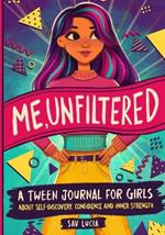 Me, unfiltered. A tween journal for girls about self-discovery, confidence, and inner strength