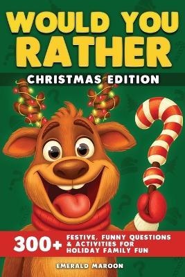 Would you rather. Christmas edition. 300+ festive, funny questions and activities for holiday family fun - Emerald Maroon,Special Art Learning - copertina