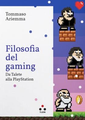 Filosofia del gaming. Da Talete alla PlayStation - Tommaso Ariemma - copertina