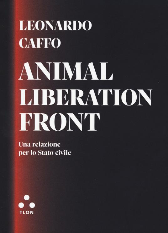 Animal liberation front. Una relazione per lo Stato civile - Leonardo Caffo - copertina