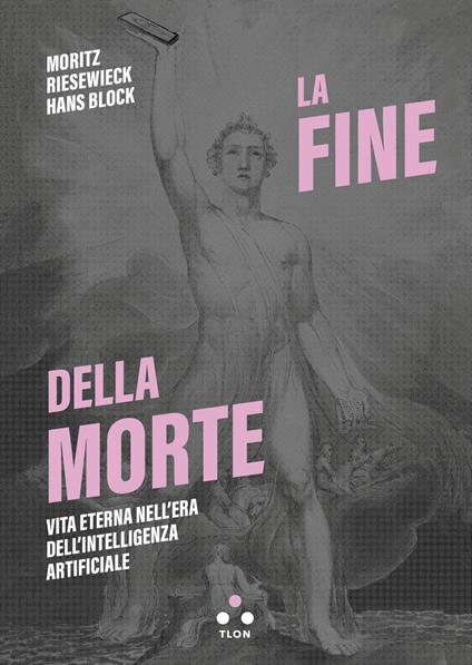 La fine della morte. Vita eterna nell'era dell'intelligenza artificiale - Moritz Riesewieck,Hans Block - copertina