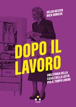 Dopo il lavoro. Una storia della casa e della lotta per il tempo libero