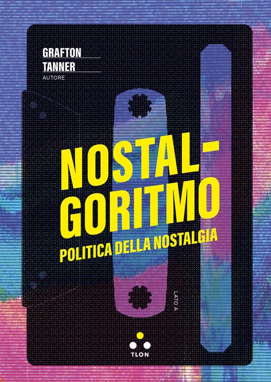 Nostalgoritmo. Politica della nostalgia - Grafton Tanner,Marco Carassai - ebook