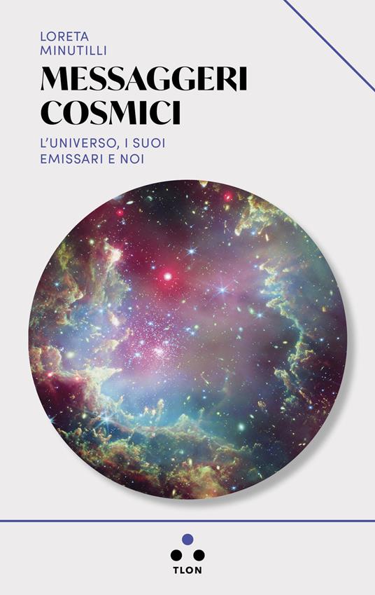 Messaggeri cosmici. L'universo, i suoi emissari e noi - Loreta Minutilli - ebook
