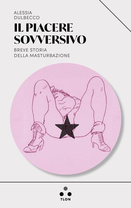 Il piacere sovversivo. Breve storia della masturbazione - Alessia Dulbecco - ebook