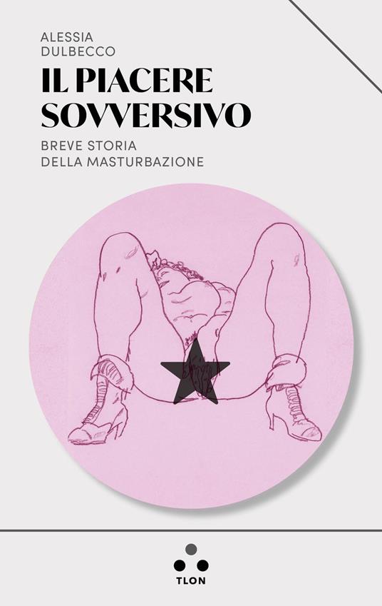 Il piacere sovversivo. Breve storia della masturbazione - Alessia Dulbecco - ebook