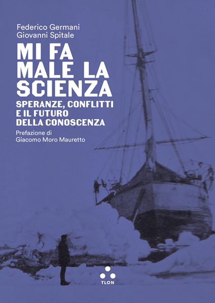 Mi fa male la scienza. Speranze, conflitti e il futuro della conoscenza - Federico Germani,Giovanni Spitale - ebook