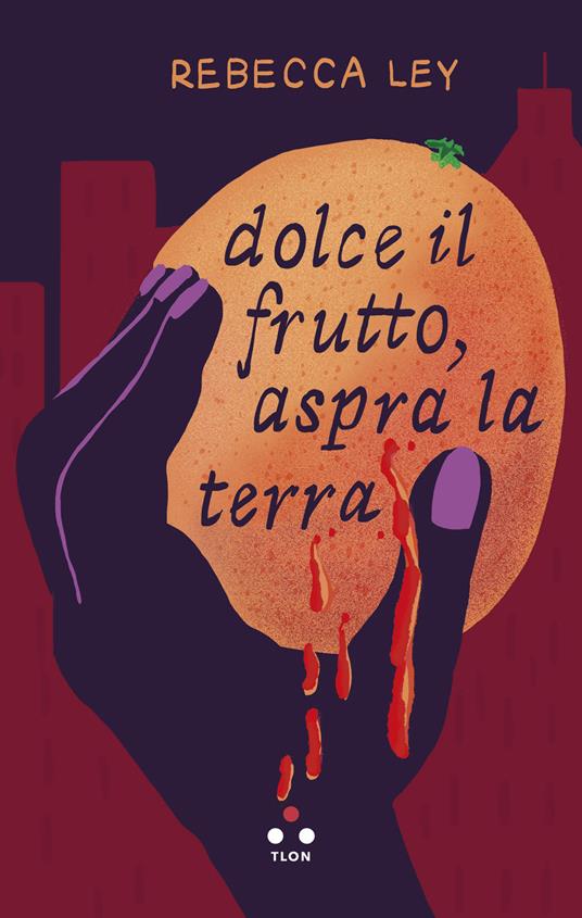 Dolce il frutto, aspra la terra - Rebecca Ley - copertina