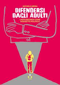 Libro Difendersi dagli adulti. L'adolescenza come soggetto politico Michele Arena