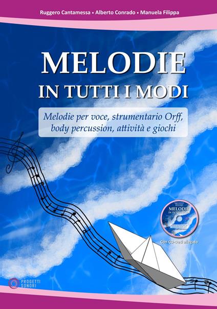 Melodie in tutti i modi. Melodie per voce, strumentario Orff, body percussion, attività e giochi. Con CD-ROM - Ruggero Cantamessa,Alberto Conrado,Manuela Filippa - copertina