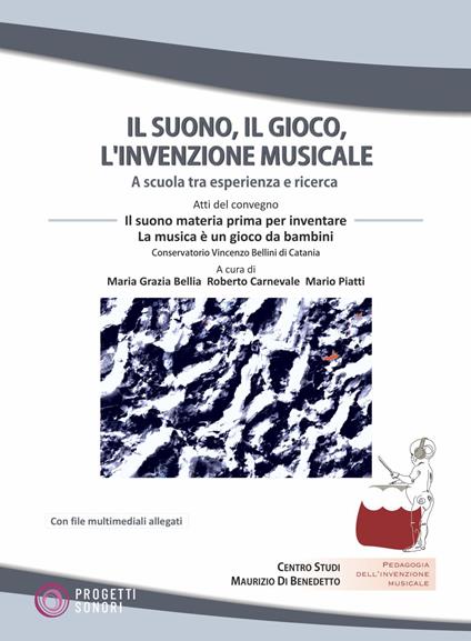 Il suono, il gioco, l'invenzione musicale. Con File audio online - Maria Grazia Bellia,Roberto Carnevale,Mario Piatti - copertina