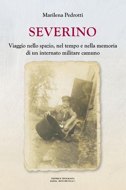 Severino. Viaggio nello spazio, nel tempo e nella memoria di un internato militare camuno - Marilena Pedrotti - copertina