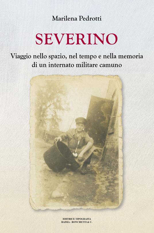 Severino. Viaggio nello spazio, nel tempo e nella memoria di un internato militare camuno - Marilena Pedrotti - copertina