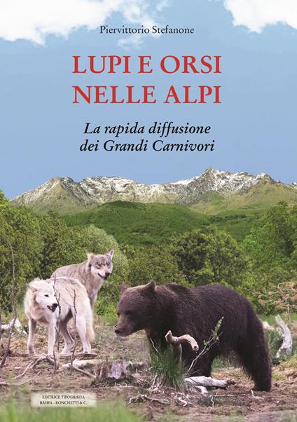 Lupi e orsi nelle Alpi. La rapida diffusione dei grandi carnivori - Piervittorio Stefanone - copertina