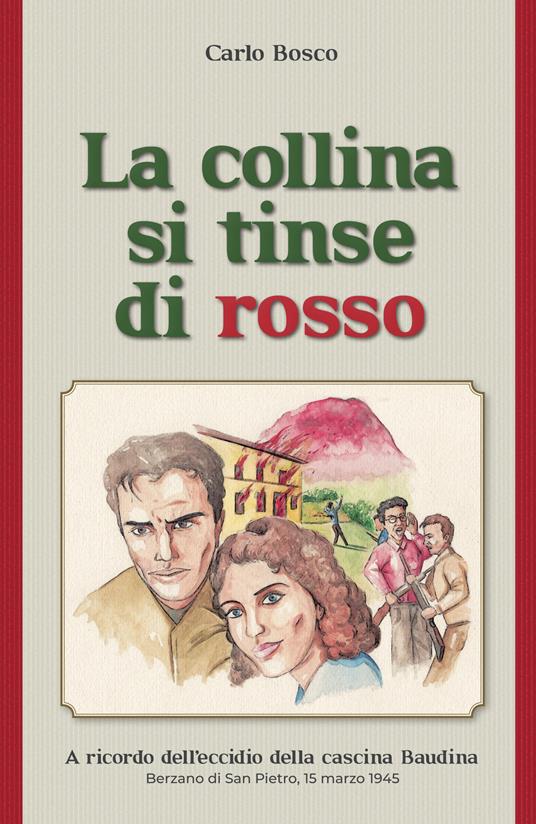 La collina si tinse di rosso. A ricordo dell'eccidio della cascina Baudina. Berzano San Pietro, 15 marzo 1945 - Carlo Bosco - copertina