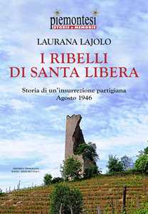 Libro I ribelli di Santa Libera. Storia di un'insurrezione partigiana (agosto 1946) Laurana Lajolo