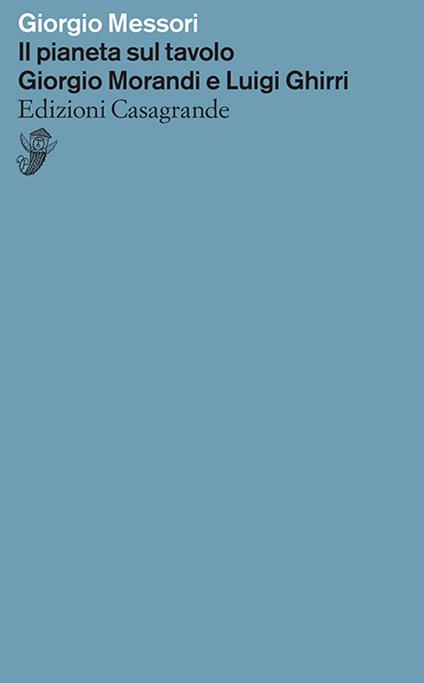 Il pianeta sul tavolo. Giorgio Morandi e Luigi Ghirri - Giorgio Messori - copertina