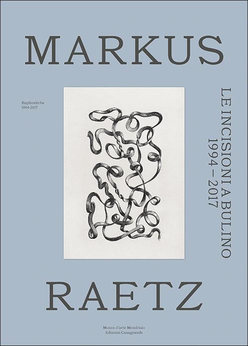 Le incisioni a bulino 1994-2017-Kupferstiche 1994-2017. Ediz. multilingue - Markus Raetz - copertina