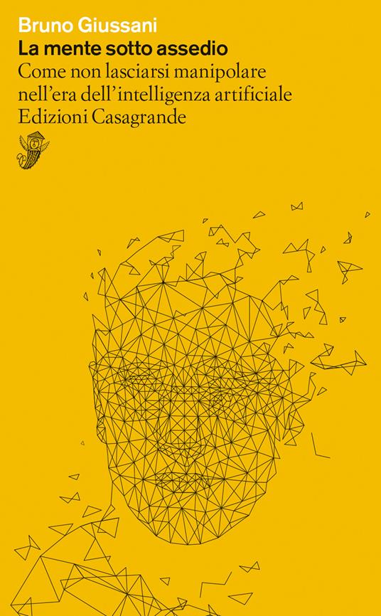 La mente sotto assedio. Come non lasciarsi manipolare nell'era dell'intelligenza artificiale - Bruno Giussani - copertina