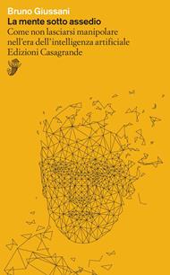 La mente sotto assedio. Come non lasciarsi manipolare nell'era dell'intelligenza artificiale