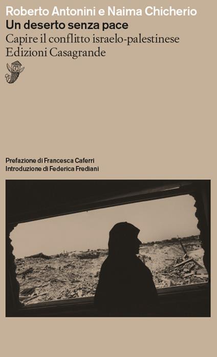 Un deserto senza pace. Capire il conflitto israelo-palestinese - Roberto Antonini,Naima Chicherio - copertina