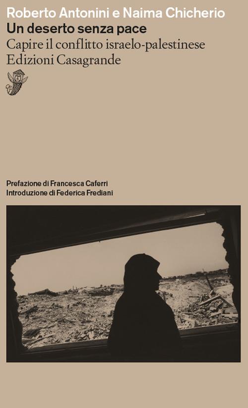 Un deserto senza pace. Capire il conflitto israelo-palestinese - Roberto Antonini,Naima Chicherio - copertina