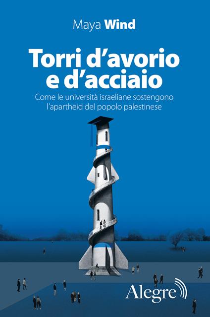 Torri d'avorio e d'acciaio. Come le università israeliane sostengono l'apartheid del popolo palestinese - Maya Wind - copertina