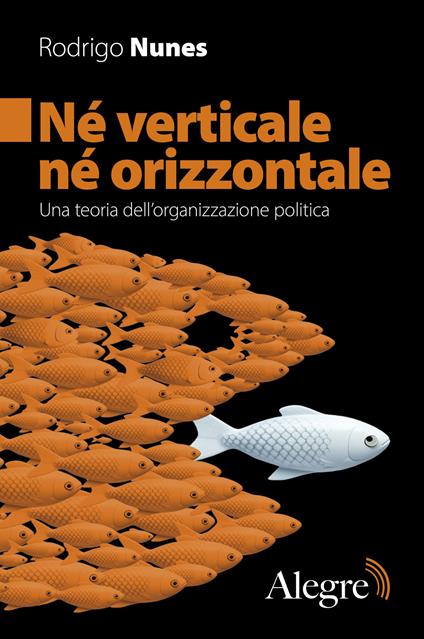 Né verticale né orizzontale. Una teoria dell'organizzazione politica - Rodrigo Nunes - copertina