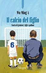 Il calcio del figlio. Storia di genitori, figli e pallone