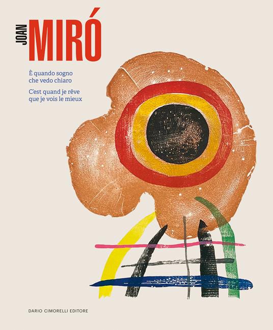 Joan Miró. È quando sogno che vedo chiaro / C’est quand je rêve que je vois le mieux - Daria Jorioz,Pep Camps,Josef Massot - copertina