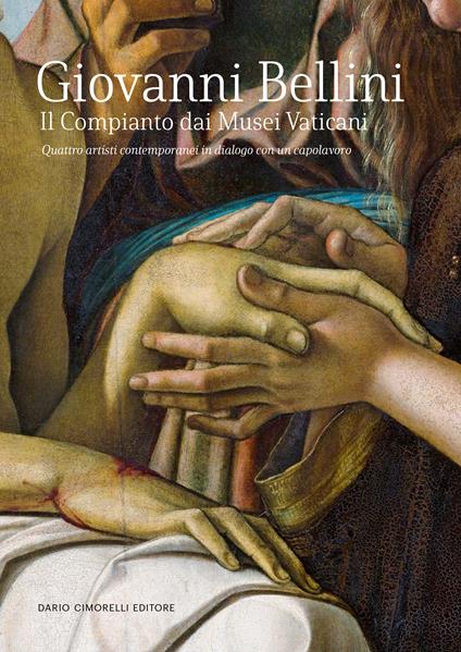 Giovanni Bellini. Il Compianto dai Musei Vaticani. Quattro artisti contemporanei in dialogo con un capolavoro. Catalogo della mostra (Milano, 20 febbraio-11 maggio 2024) - copertina