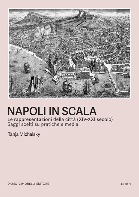Napoli in scala. Le rappresentazioni della città (XIV-XXI secolo). Saggi scelti su pratiche e media - Tanja Michalsky - copertina