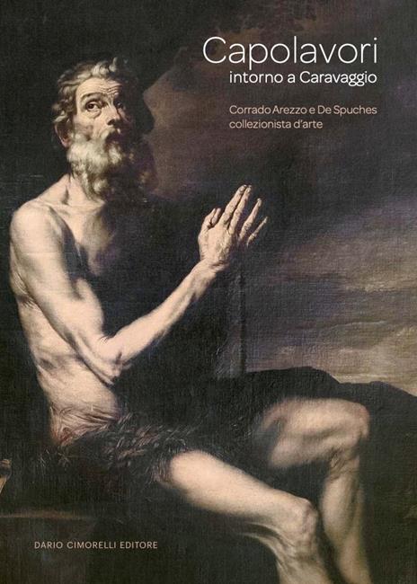 Capolavori intorno a Caravaggio. Corrado Arezzo De Spuches collezionista d'arte. Catalogo della mostra (Ragusa Ibla, 16 giugno-21 settembre 2024). Ediz. a colori - copertina