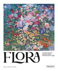 Flora. L’incanto dei fiori nell’arte italiana dal Novecento ad oggi. Ediz. illustrata