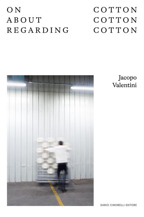 Jacopo Valentini. On cotton, about cotton, regarding cotton. Ediz. italiana e inglese - copertina