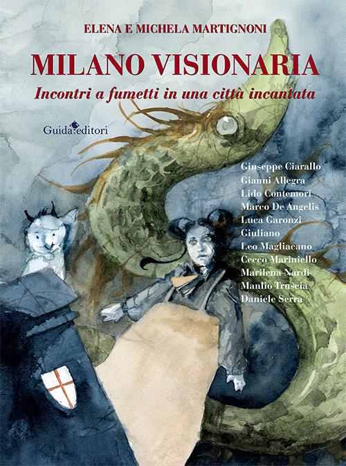 Milano visionaria. Incontri a fumetti in una città incantata - Elena Martignoni,Michela Martignoni - copertina